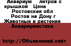 Аквариум 50 литров с крышкой › Цена ­ 1 400 - Ростовская обл., Ростов-на-Дону г. Животные и растения » Аквариумистика   